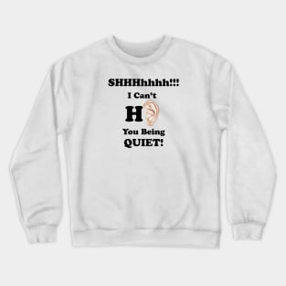 I Can't Hear You Being Quiet! Crewneck Sweatshirt